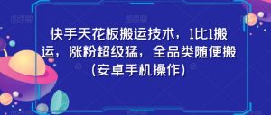 快手天花板搬运技术,1比1搬运,涨粉超级猛,全品类随便搬(安卓手机操作)-聚富社
