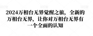2024万相台无界觉醒之旅,全新的万相台无界,让你对万相台无界有一个全面的认知-聚富社