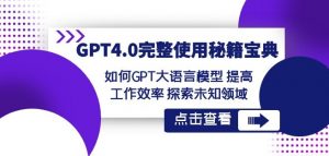 GPT4.0完整使用-秘籍宝典:如何GPT大语言模型提高工作效率探索未知领域-聚富社