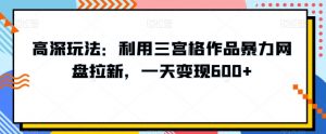 高深玩法:利用三宫格作品暴力网盘拉新,一天变现600+【揭秘】-聚富社