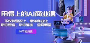 用得上的AI商业课:不仅仅是设计,带你商业化-带你思考-带你落地-全网最全-聚富社