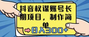 抖音权谋账号,长期项目,制作简单,日入300+【揭秘】-聚富社