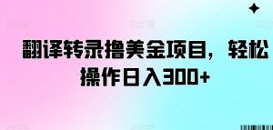 翻译转录撸美金项目,轻松操作日入300+【揭秘】-聚富社