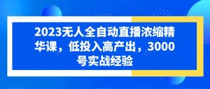 2023无人全自动直播浓缩精华课,低投入高产出,3000号实战经验-聚富社