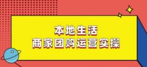 本地生活商家团购运营实操,看完课程即可实操团购运营-聚富社