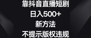 靠抖音直播短剧,日入500+,新方法、不提示版权违规【揭秘】-聚富社