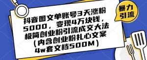 抖音图文单账号3天涨粉5000,变现4万块钱,极简创业粉引流成交大法-聚富社