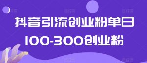 抖音引流创业粉单日100-300创业粉【揭秘】-聚富社