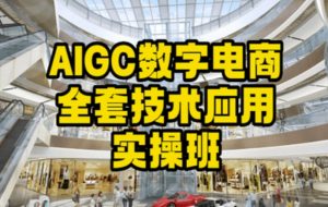 AIGC数字电商全套技术应用实操班,轻松打造高效电商-聚富社