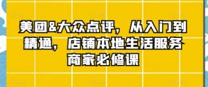 美团&大众点评,从入门到精通,店铺本地生活服务商家必修课-聚富社