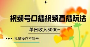视频号囗播视频直播玩法,单日收入5000+,批量操作不封号【揭秘】-聚富社