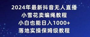 2024年抖音最新无人直播小雪花卖编绳项目,小白也能日入1000+落地实操保姆级教程【揭秘】-聚富社
