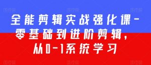 全能剪辑实战强化课-零基础到进阶剪辑,从0-1系统学习,200节课程加强版!-聚富社