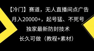冷门赛道，无人直播间点广告，月入20000+，起号猛、不死号，独家最新防封技术【揭秘】-聚富社