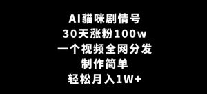 AI貓咪剧情号,30天涨粉100w,制作简单,一个视频全网分发,轻松月入1W+【揭秘】-聚富社