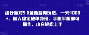 蛋仔派对5.0全新蓝海玩法,一天4000+,懒人稳定放单变现,手机平板即可操作,小白轻松上手【揭秘】-聚富社