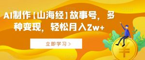 AI制作【山海经】故事号,多种变现,轻松月入2w+【揭秘】-聚富社