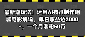 最新潮玩法!运用AI技术制作唱歌电影解说,单日收益达2000+,一个月涨粉60万【揭秘】-聚富社