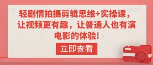 轻剧情拍摄剪辑思维+实操课,让视频更有趣,让普通人也有演电影的体验!-聚富社