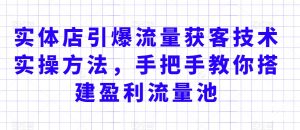 实体店引爆流量获客技术实操方法,手把手教你搭建盈利流量池,让你的生意客户裂变渠道裂变-聚富社