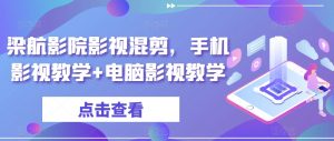 梁航影院影视混剪,手机影视教学+电脑影视教学-聚富社