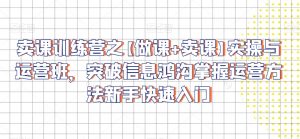 卖课训练营之【做课+卖课】实操与运营班,突破信息鸿沟掌握运营方法新手快速入门-聚富社