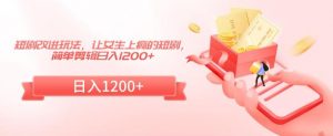 短剧改进玩法,让女生上瘾的短剧,简单剪辑日入1200+【揭秘】-聚富社
