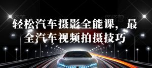 轻松汽车摄影全能课,最全汽车视频拍摄技巧-聚富社