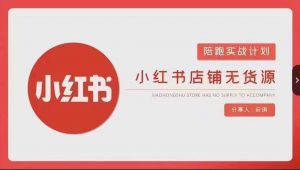 安琪-小红书店铺无货源实战,开店到售后全流程操作-聚富社