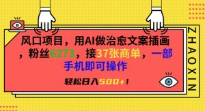 风口项目,用AI做治愈文案插画,粉丝6273,接37张商单,一部手机即可操作,轻松日入500+【揭秘】-聚富社