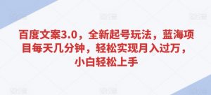 百度文案3.0,全新起号玩法,蓝海项目每天几分钟,轻松实现月入过万,小白轻松上手【揭秘】-聚富社
