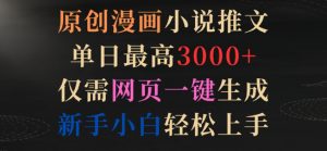 原创漫画小说推文,单日最高3000+,仅需网页一键生成,新手小白轻松上手【揭秘】-聚富社