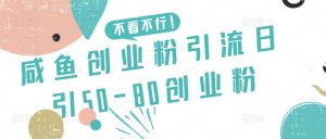 咸鱼创业粉引流日引50-80创业粉【揭秘】-聚富社