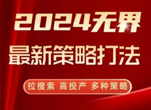 2024无界最新策略打法,拉搜索,高投产,多种策略-聚富社