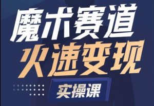 魔术起号全流程实操课,带你如何入场魔术赛道,做一个可以快速变现的魔术师-聚富社