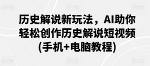 历史解说新玩法,AI助你轻松创作历史解说短视频(手机+电脑教程)-聚富社