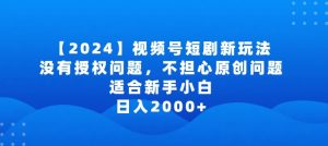 2024视频号短剧玩法,没有授权问题,不担心原创问题,适合新手小白,日入2000+【揭秘】-聚富社