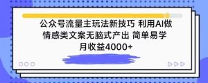 公众号流量主玩法新技巧,利用AI做情感类文案无脑式产出,简单易学,月收益4000+【揭秘】-聚富社