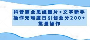抖音商业思维图片+文字新手操作无难度日引创业分200+批量操作【揭秘】-聚富社
