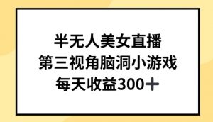 半无人美女直播,第三视角脑洞小游戏,每天收益300+【揭秘】-聚富社