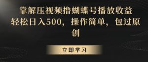 靠解压视频撸蝴蝶号播放收益,轻松日入500,操作简单,包过原创【揭秘】-聚富社