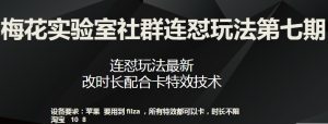 梅花实验室社群连怼玩法第七期,连怼玩法最新,改时长配合卡特效技术-聚富社