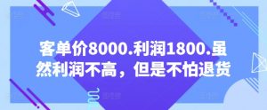 客单价8000.利润1800.虽然利润不高,但是不怕退货【付费文章】-聚富社