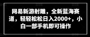 网易新游射雕，全新蓝海赛道，轻轻松松日入2000+，小白一部手机即可操作【揭秘】-聚富社