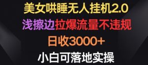美女哄睡无人挂机2.0.浅擦边拉爆流量不违规,日收3000+,小白可落地实操【揭秘】-聚富社