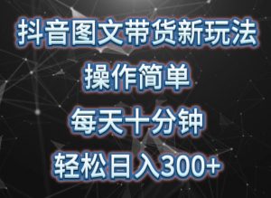 抖音图文带货新玩法, 操作简单,每天十分钟,轻松日入300+,可矩阵操作【揭秘】-聚富社