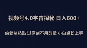 视频号4.0宇宙探秘,日入600多纯复制粘贴过原创不用剪辑小白轻松操作【揭秘】-聚富社