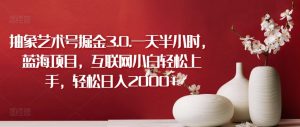 抽象艺术号掘金3.0.一天半小时,蓝海项目,互联网小白轻松上手,轻松日入2000+【揭秘】-聚富社