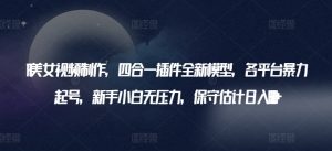 AI美女视频制作,四合一插件全新模型,各平台暴力起号,新手小白无压力,保守估计日入600+【揭秘】-聚富社