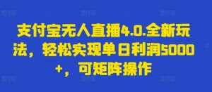 支付宝无人直播4.0.全新玩法,轻松实现单日利润5000+,可矩阵操作【揭秘】-聚富社